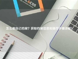 怎么查自己档案？获取档案信息和操作步骤详解！
