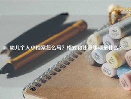 幼儿个人小档案怎么写？格式和注意事项是什么？