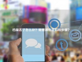 档案丢了怎么补？需要哪些资料和步骤？