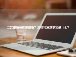 二次报销在哪里报销？流程和注意事项是什么？