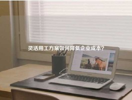 灵活用工方案如何降低企业成本？