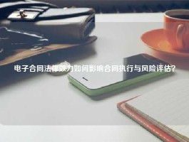 电子合同法律效力如何影响合同执行与风险评估？