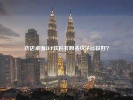 药店桌面ERP软件有哪些牌子比较好？