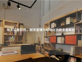 每天记账软件，财务管理与自动化功能全面解析