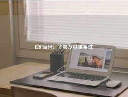ERP源码：了解及其重要性
