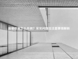 报销收据怎么开具？常见问题及注意事项解析