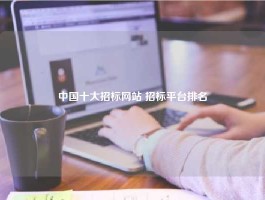 中国十大招标网站 招标平台排名