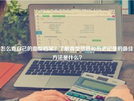 怎么查自己的血型档案？了解血型信息和历史记录的最佳方法是什么？