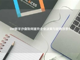 ERP数字沙盘如何提升企业决策与管理效率？