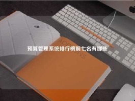 预算管理系统排行榜前七名有哪些