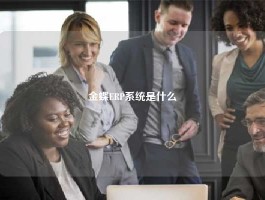 金蝶ERP系统是什么