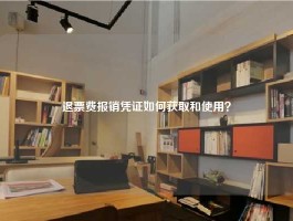 退票费报销凭证如何获取和使用？