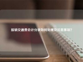 报销交通费会计分录如何处理及注意事项？