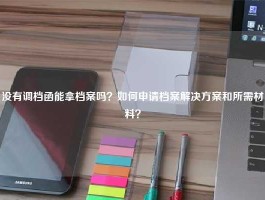 没有调档函能拿档案吗？如何申请档案解决方案和所需材料？