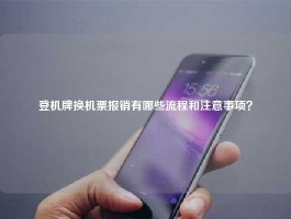 登机牌换机票报销有哪些流程和注意事项？