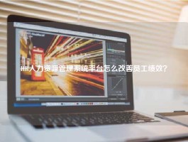 HR人力资源管理系统平台怎么改善员工绩效？