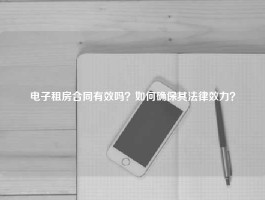 电子租房合同有效吗？如何确保其法律效力？