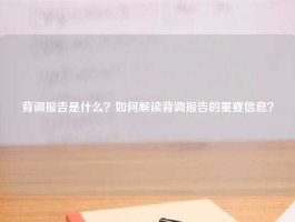 背调报告是什么？如何解读背调报告的重要信息？