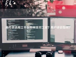 高灯灵活用工平台如何支付工资？用户评价如何？