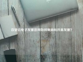 百望云电子发票官网如何查询和开具发票？