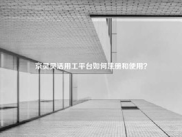 京灵灵活用工平台如何注册和使用？