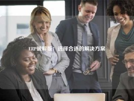 ERP破解版：选择合适的解决方案