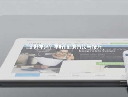 ERP好学吗？学好ERP的方法与技巧