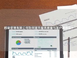 档案管理有限公司如何提升服务质量与客户满意度？