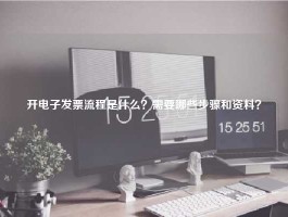 开电子发票流程是什么？需要哪些步骤和资料？