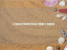 工程造价预算软件排行榜前十有哪些