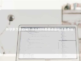 怀孕多久建档案？什么材料需要准备和注意事项？