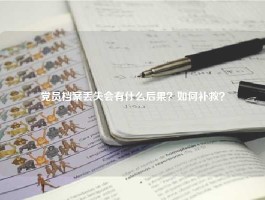 党员档案丢失会有什么后果？如何补救？