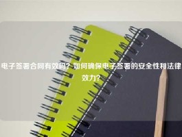 电子签署合同有效吗？如何确保电子签署的安全性和法律效力？