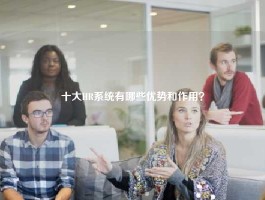 十大HR系统有哪些优势和作用？