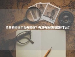 免费的招标平台有哪些？有没有免费的招标平台？