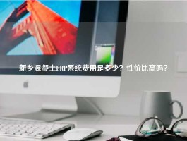 新乡混凝土ERP系统费用是多少？性价比高吗？